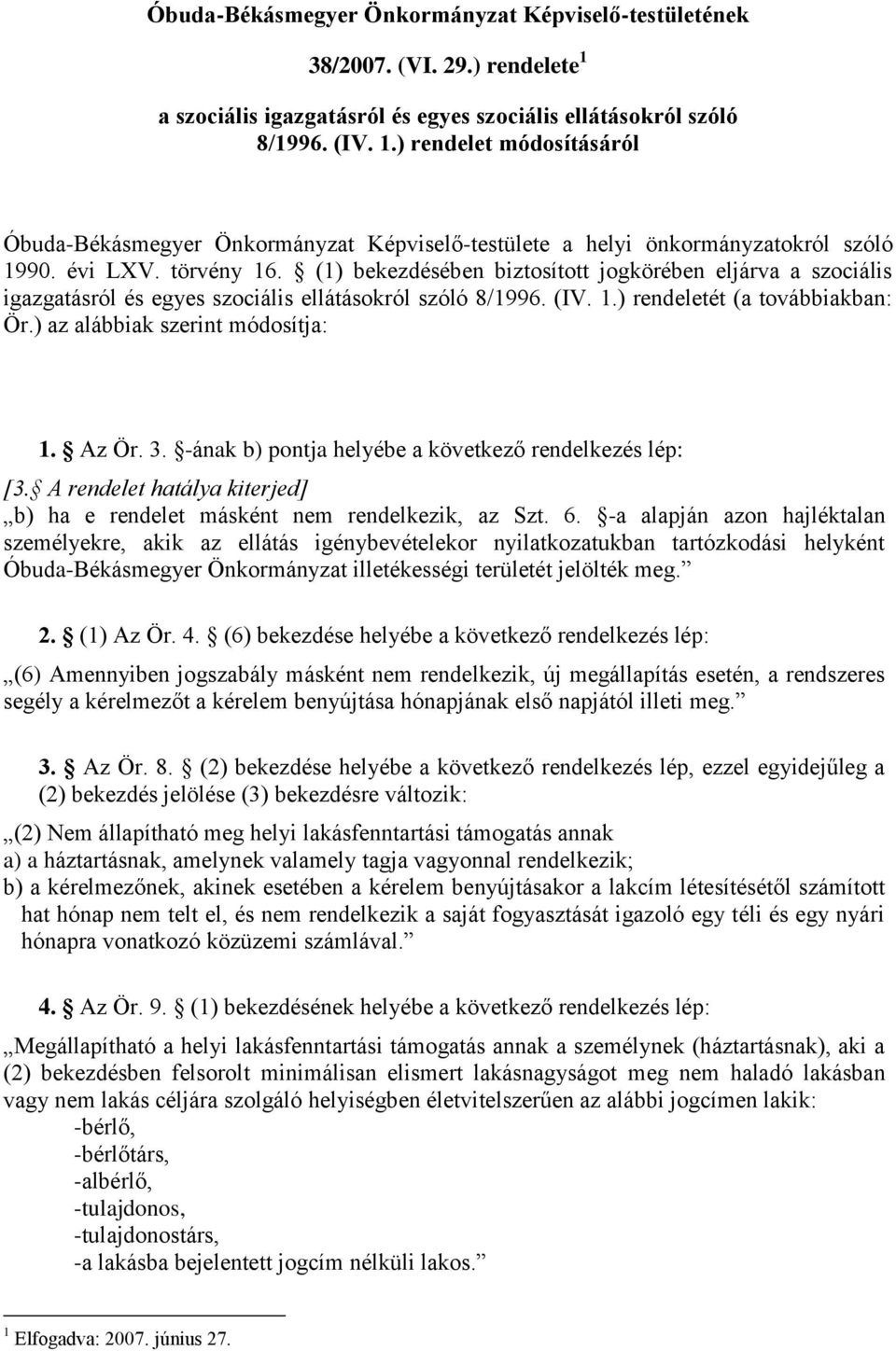 ) az alábbiak szerint módosítja: 1. Az Ör. 3. -ának b) pontja helyébe a következő rendelkezés lép: [3. A rendelet hatálya kiterjed] b) ha e rendelet másként nem rendelkezik, az Szt. 6.