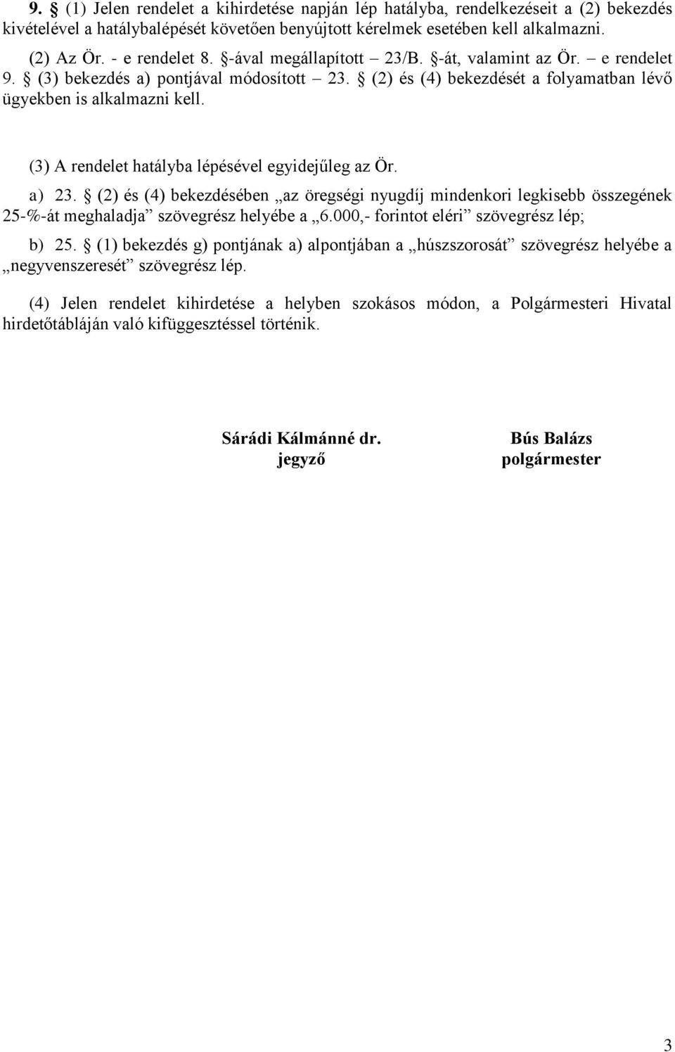 (3) A rendelet hatályba lépésével egyidejűleg az Ör. a) 23. (2) és (4) bekezdésében az öregségi nyugdíj mindenkori legkisebb összegének 25-%-át meghaladja szövegrész helyébe a 6.