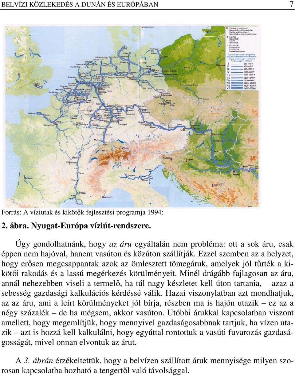 Ezzel szemben az a helyzet, hogy erısen megcsappantak azok az ömlesztett tömegáruk, amelyek jól tőrték a kikötıi rakodás és a lassú megérkezés körülményeit.