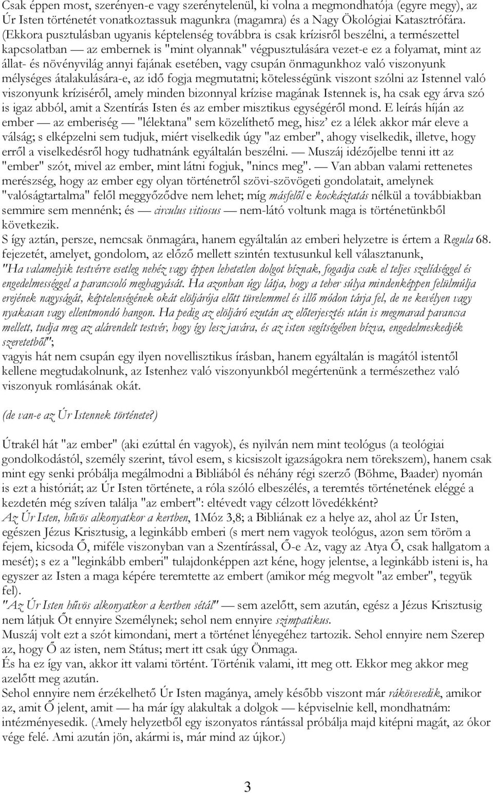 növényvilág annyi fajának esetében, vagy csupán önmagunkhoz való viszonyunk mélységes átalakulására-e, az idő fogja megmutatni; kötelességünk viszont szólni az Istennel való viszonyunk kríziséről,