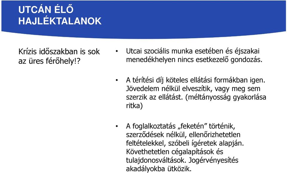 A térítési díj köteles ellátási formákban igen. Jövedelem nélkül elveszítik, vagy meg sem szerzik az ellátást.