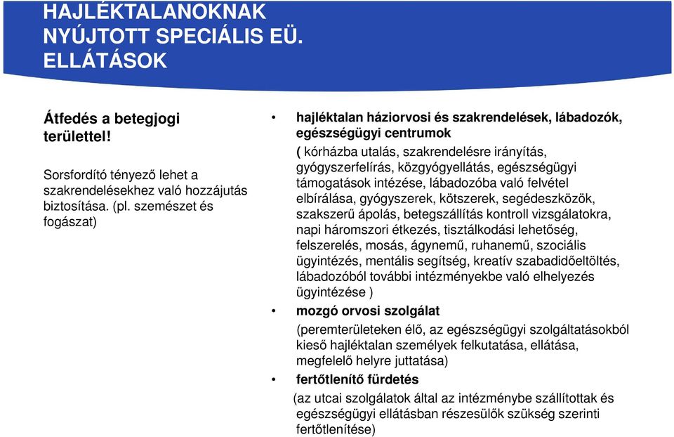 támogatások intézése, lábadozóba való felvétel elbírálása, gyógyszerek, kötszerek, segédeszközök, szakszerű ápolás, betegszállítás kontroll vizsgálatokra, napi háromszori étkezés, tisztálkodási