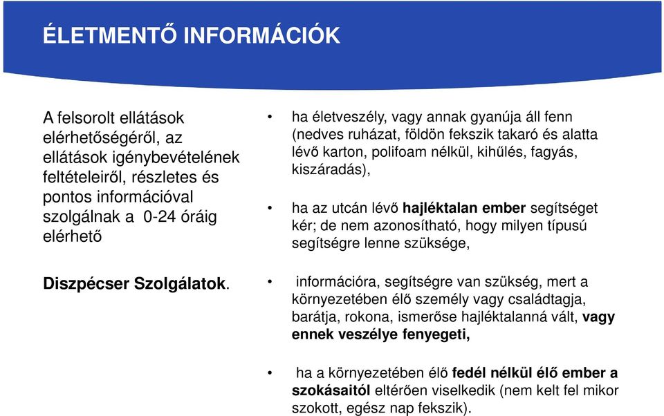 ha életveszély, vagy annak gyanúja áll fenn (nedves ruházat, földön fekszik takaró és alatta lévő karton, polifoam nélkül, kihűlés, fagyás, kiszáradás), ha az utcán lévő hajléktalan ember