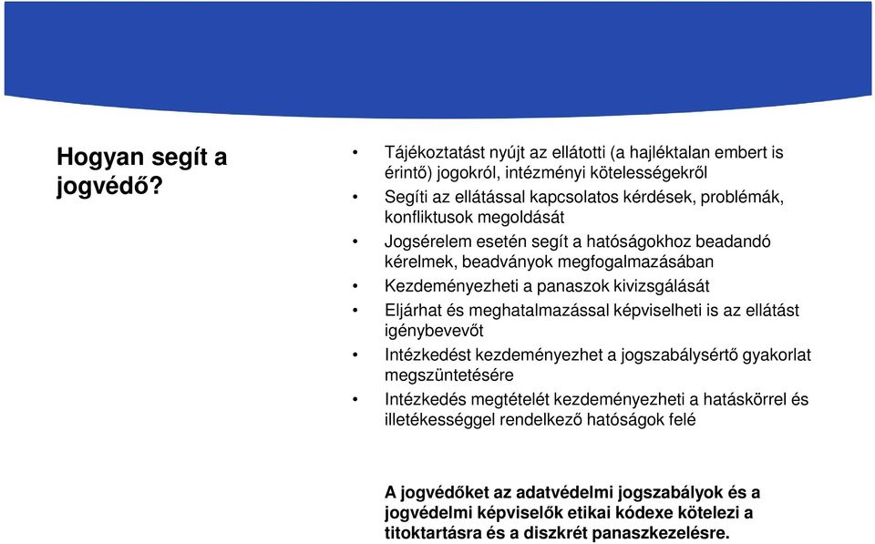 megoldását Jogsérelem esetén segít a hatóságokhoz beadandó kérelmek, beadványok megfogalmazásában Kezdeményezheti a panaszok kivizsgálását Eljárhat és meghatalmazással