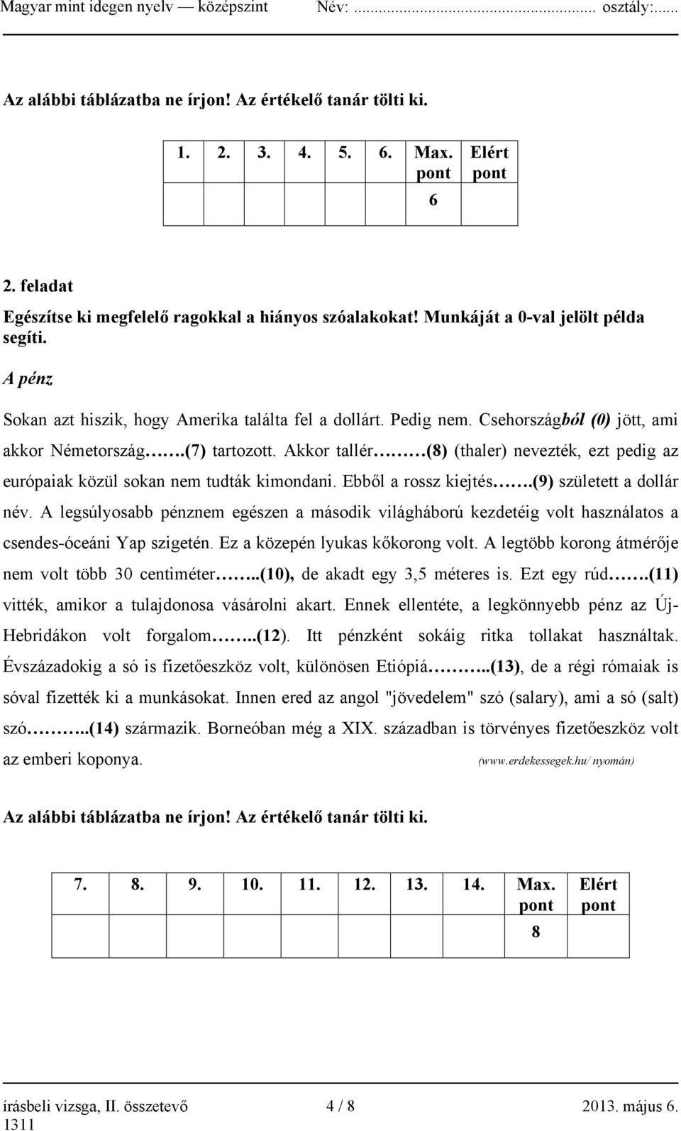 Akkor tallér (8) (thaler) nevezték, ezt pedig az európaiak közül sokan nem tudták kimondani. Ebből a rossz kiejtés.(9) született a dollár név.