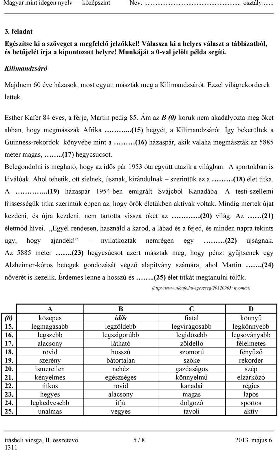 Ám az B (0) koruk nem akadályozta meg őket abban, hogy megmásszák Afrika...(15) hegyét, a Kilimandzsárót.