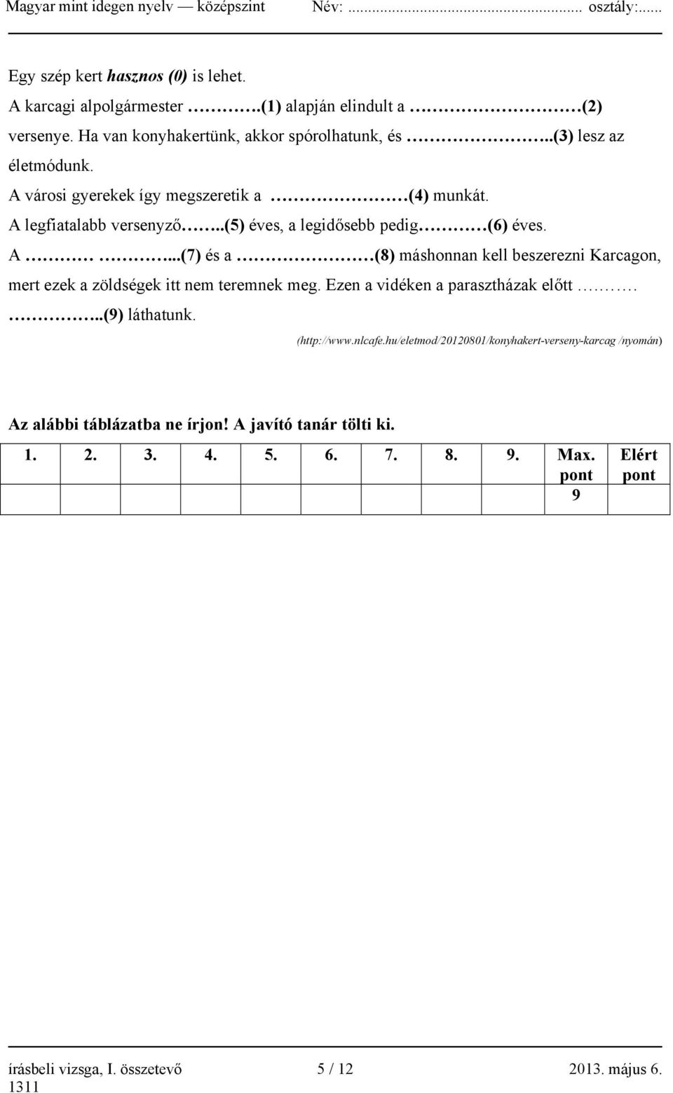 Ezen a vidéken a parasztházak előtt....(9) láthatunk. (http://www.nlcafe.hu/eletmod/20120801/konyhakert-verseny-karcag /nyomán) Az alábbi táblázatba ne írjon!