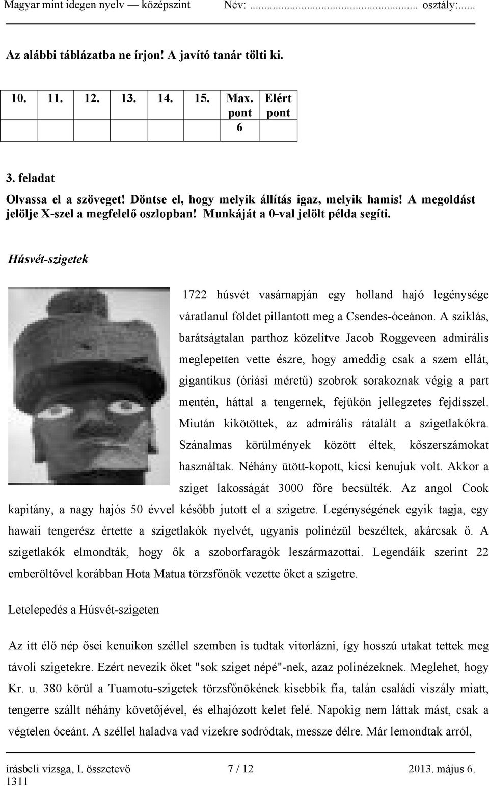 Húsvét-szigetek 1722 húsvét vasárnapján egy holland hajó legénysége váratlanul földet pillantott meg a Csendes-óceánon.