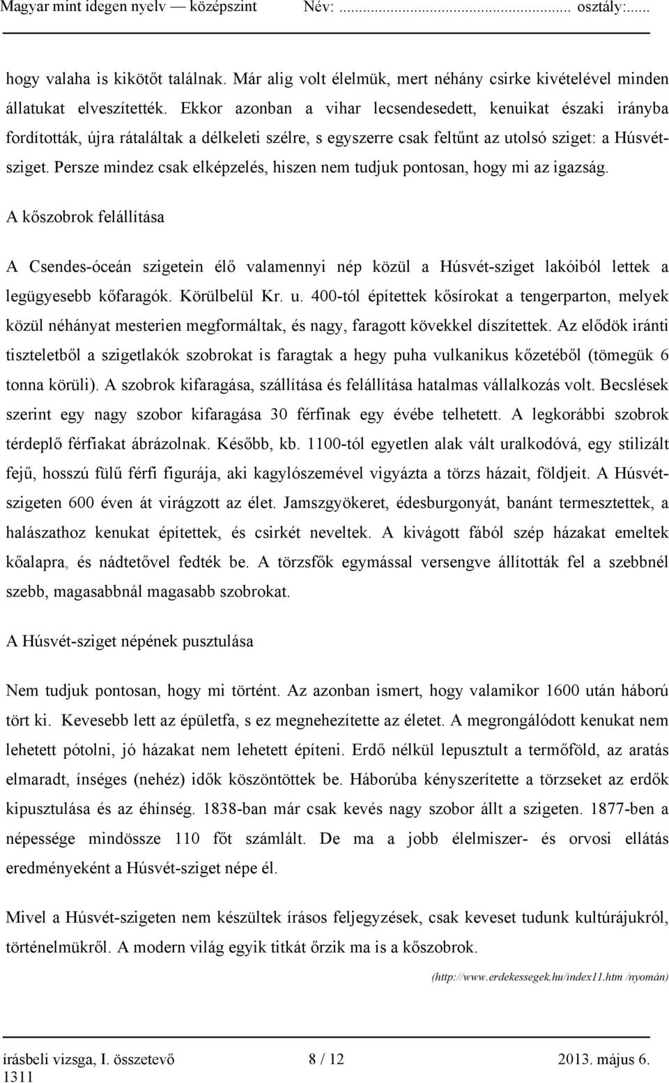 Persze mindez csak elképzelés, hiszen nem tudjuk pontosan, hogy mi az igazság.