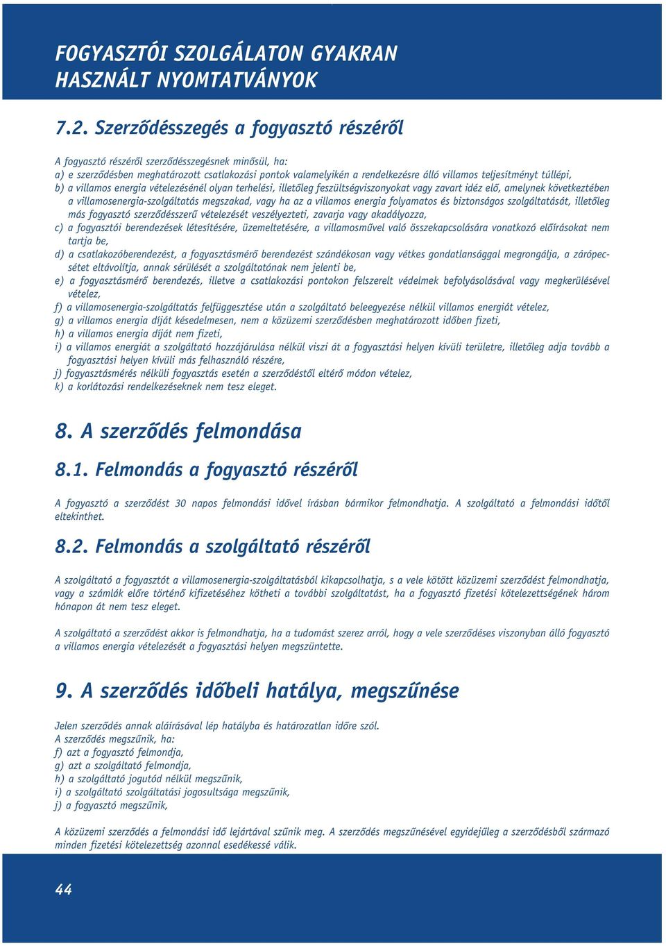 ha az a villamos energia folyamatos és biztonságos szolgáltatását, illetôleg más fogyasztó szerzôdésszerû vételezését veszélyezteti, zavarja vagy akadályozza, c) a fogyasztói berendezések