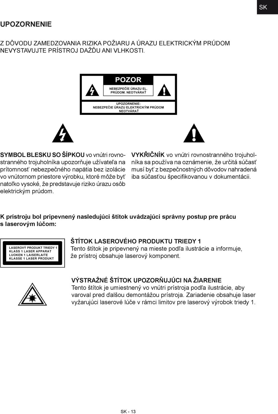predstavuje riziko úrazu osôb elektrickým prúdom.