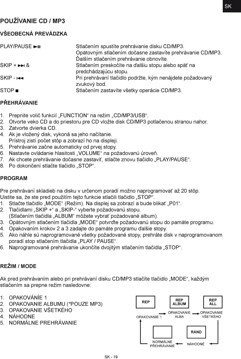 STOP Stlačením zastavíte všetky operácie CD/MP3. PŘEHRÁVANIE 1. Prepnite volič funkcií FUNCTION na režim CD/MP3/USB. 2.