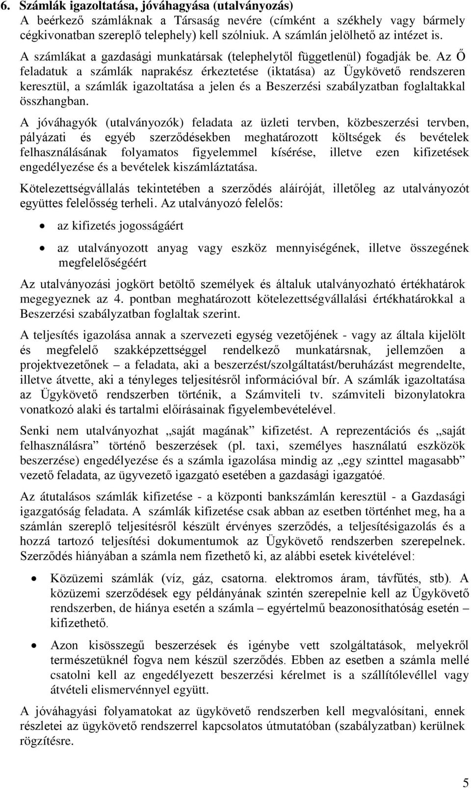 Az Ő feladatuk a számlák naprakész érkeztetése (iktatása) az Ügykövető rendszeren keresztül, a számlák igazoltatása a jelen és a Beszerzési szabályzatban foglaltakkal összhangban.