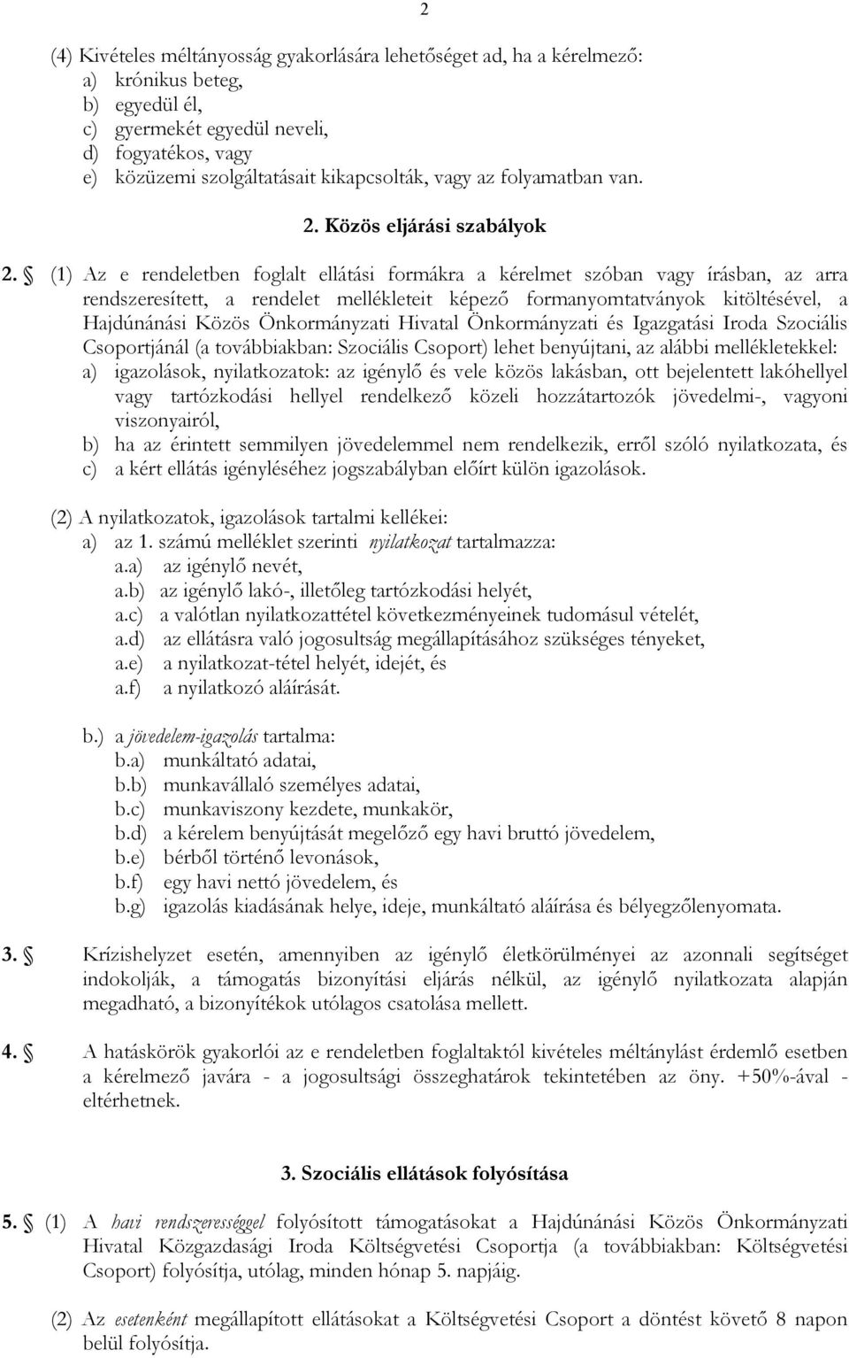 (1) Az e rendeletben foglalt ellátási formákra a kérelmet szóban vagy írásban, az arra rendszeresített, a rendelet mellékleteit képezı formanyomtatványok kitöltésével, a Hajdúnánási Közös