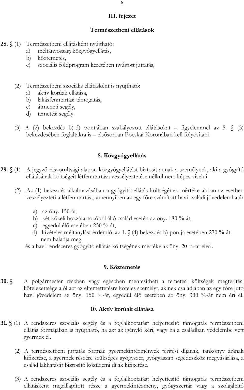 a) aktív korúak ellátása, b) lakásfenntartási támogatás, c) átmeneti segély, d) temetési segély. (3) A (2) bekezdés b)-d) pontjában szabályozott ellátásokat figyelemmel az 5.