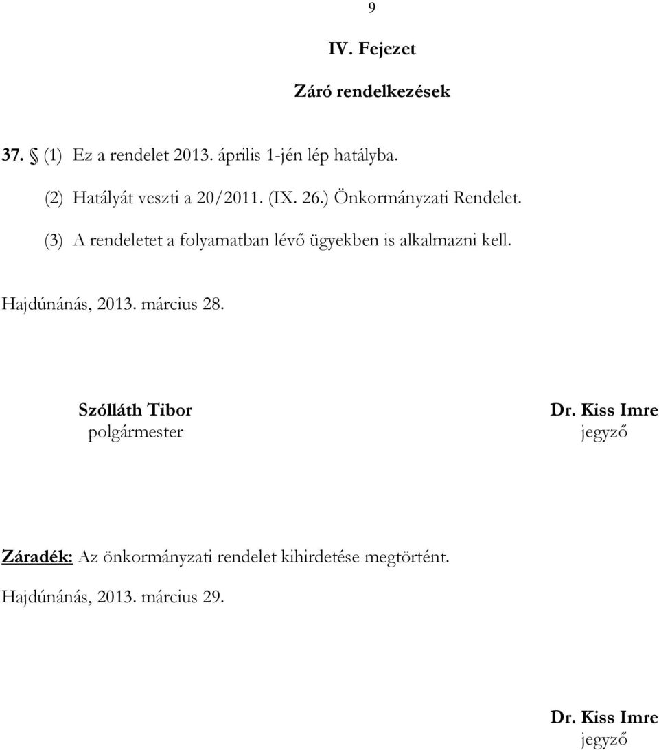 (3) A rendeletet a folyamatban lévı ügyekben is alkalmazni kell. Hajdúnánás, 2013. március 28.