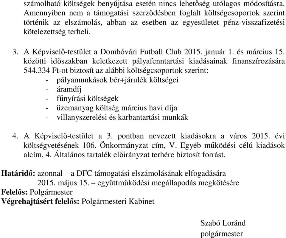 A Képviselő-testület a Dombóvári Futball Club 2015. január 1. és március 15. közötti időszakban keletkezett pályafenntartási kiadásainak finanszírozására 544.