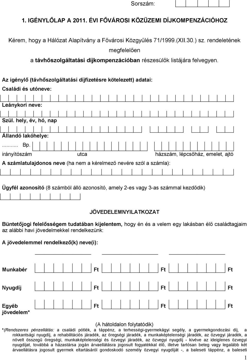 Az igénylő (távhőszolgáltatási díjfizetésre kötelezett) adatai: Családi és utóneve: Leánykori neve: Szül. hely, év, hó, nap Állandó lakóhelye:... Bp.