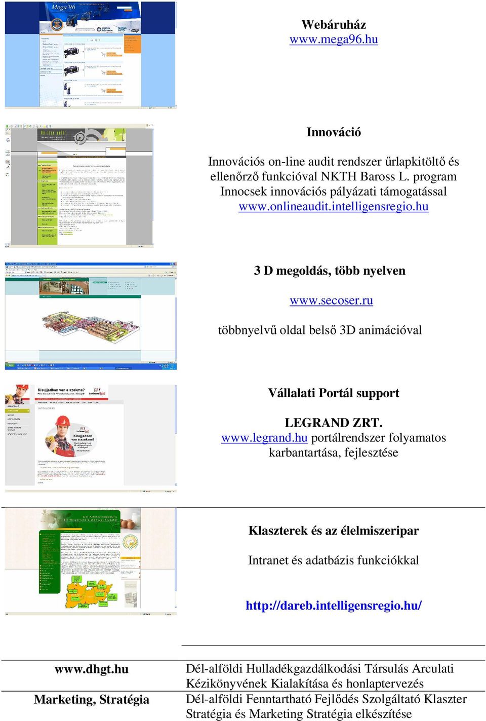 hu portálrendszer folyamatos karbantartása, fejlesztése Klaszterek és az élelmiszeripar Intranet és adatbázis funkciókkal http://dareb.intelligensregio.hu/ www.dhgt.