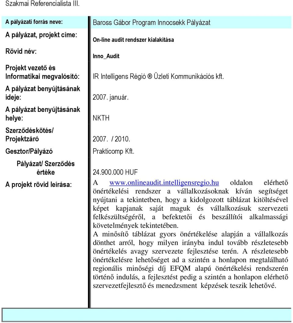 Innocsekk Pályázat On-line audit rendszer kialakítása Inno_Audit IR Intelligens Régió Üzleti Kommunikációs kft. 2007. január. NKTH Szerződéskötés/ Projektzáró 2007. / 2010.