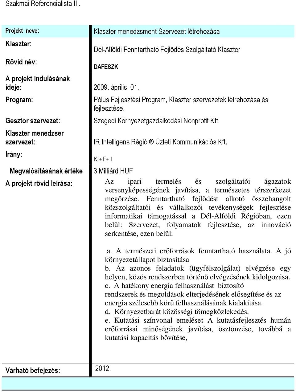 Program: Gesztor szervezet: Klaszter menedzser szervezet: Irány: Megvalósításának értéke Pólus Fejlesztési Program, Klaszter szervezetek létrehozása és fejlesztése.