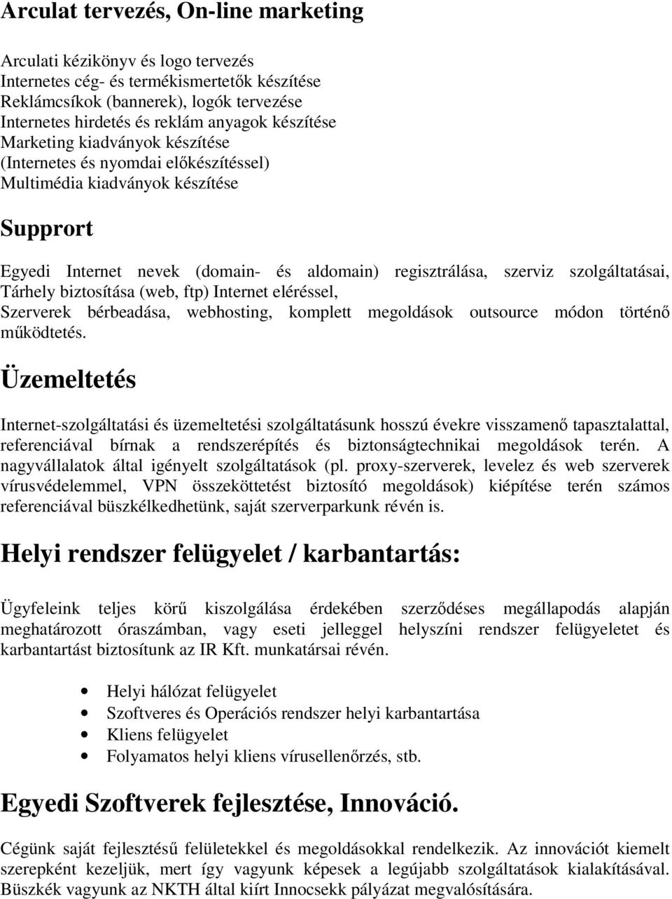 szolgáltatásai, Tárhely biztosítása (web, ftp) Internet eléréssel, Szerverek bérbeadása, webhosting, komplett megoldások outsource módon történő működtetés.