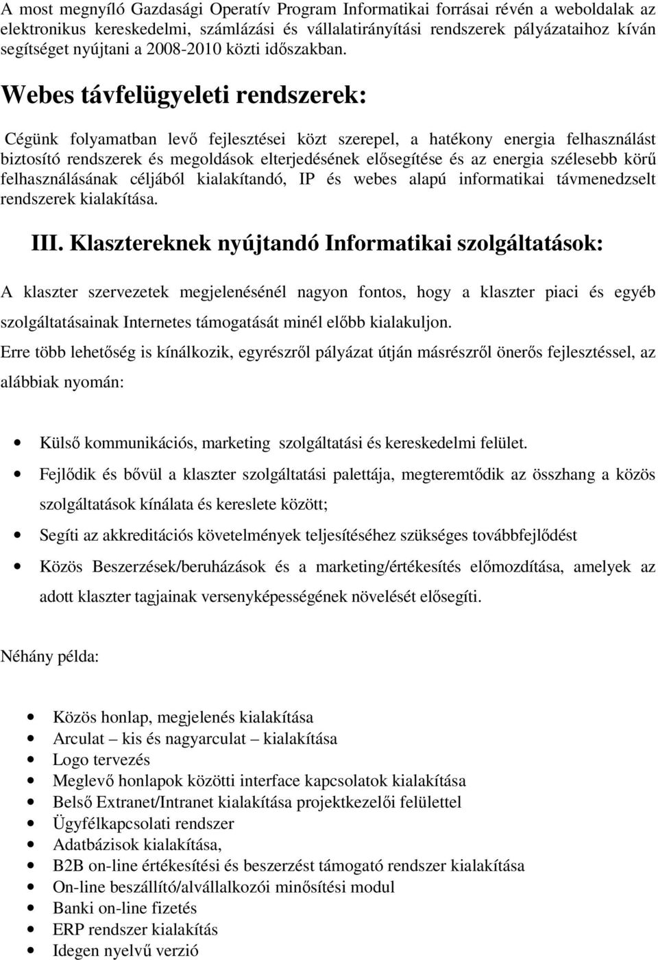 Webes távfelügyeleti rendszerek: Cégünk folyamatban levő fejlesztései közt szerepel, a hatékony energia felhasználást biztosító rendszerek és megoldások elterjedésének elősegítése és az energia