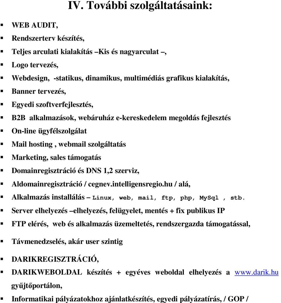 Domainregisztráció és DNS 1,2 szerviz, Aldomainregisztráció / cegnev.intelligensregio.hu / alá, Alkalmazás installálás Linux, web, mail, ftp, php, MySql, stb.