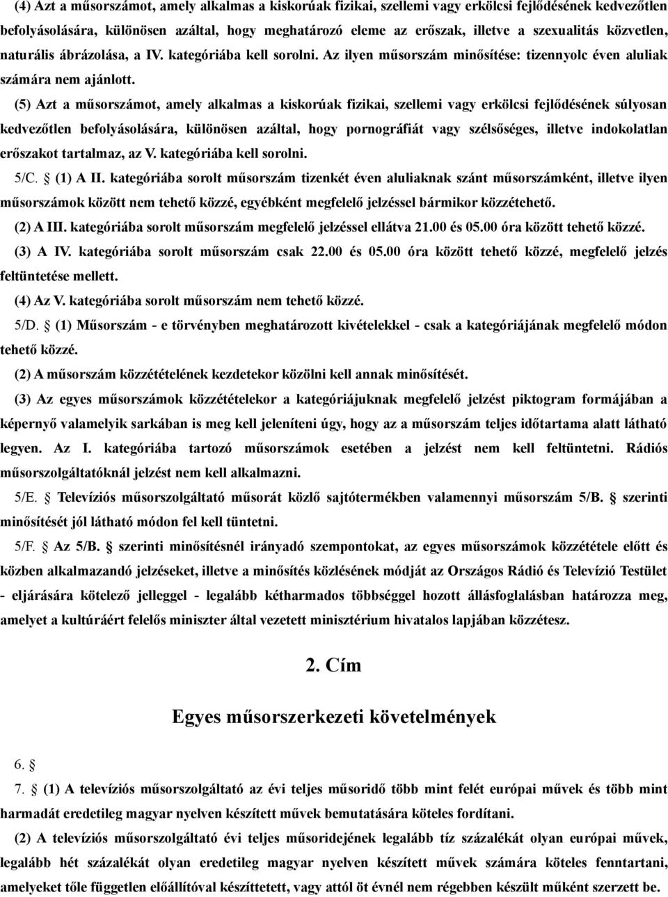 (5) Azt a műsorszámot, amely alkalmas a kiskorúak fizikai, szellemi vagy erkölcsi fejlődésének súlyosan kedvezőtlen befolyásolására, különösen azáltal, hogy pornográfiát vagy szélsőséges, illetve