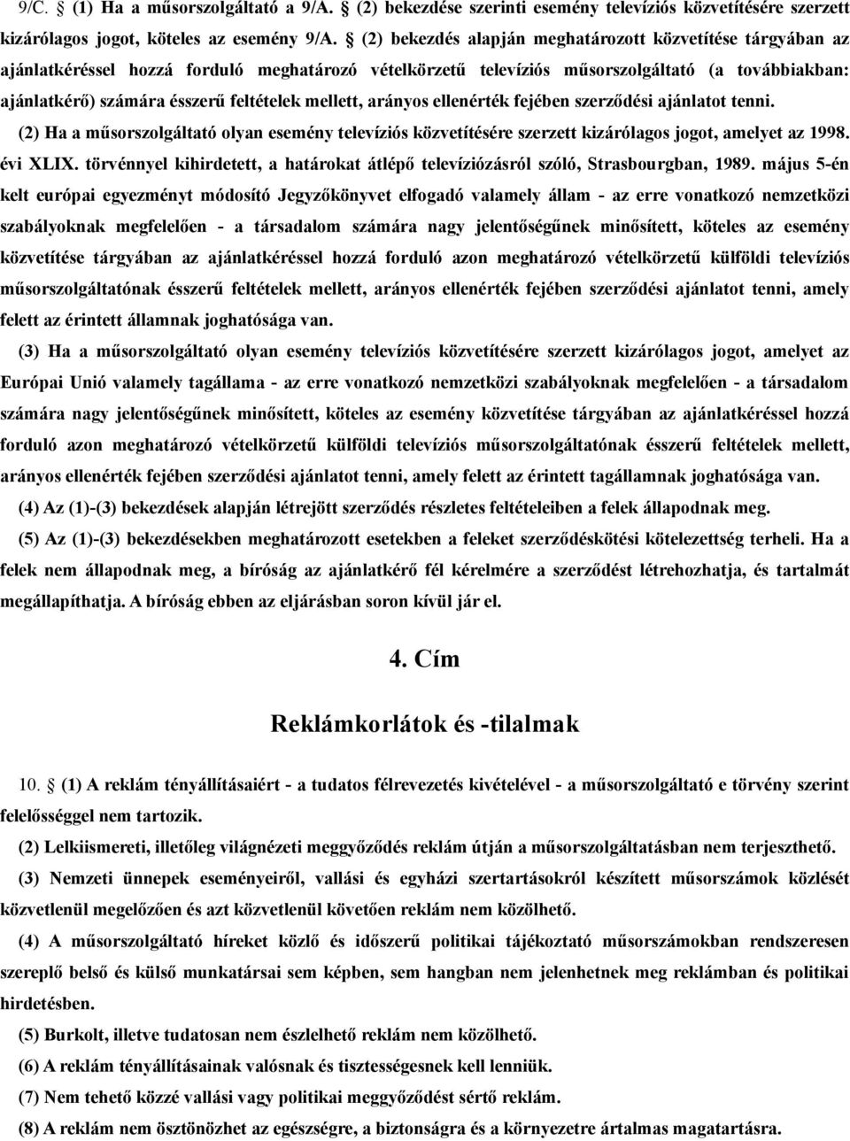 mellett, arányos ellenérték fejében szerződési ajánlatot tenni. (2) Ha a műsorszolgáltató olyan esemény televíziós közvetítésére szerzett kizárólagos jogot, amelyet az 1998. évi XLIX.