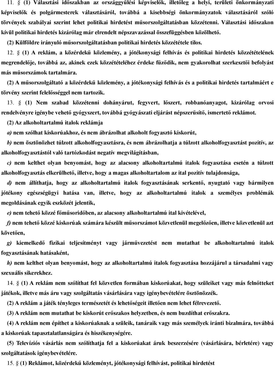 Választási időszakon kívül politikai hirdetés kizárólag már elrendelt népszavazással összefüggésben közölhető. (2) Külföldre irányuló műsorszolgáltatásban politikai hirdetés közzététele tilos. 12.