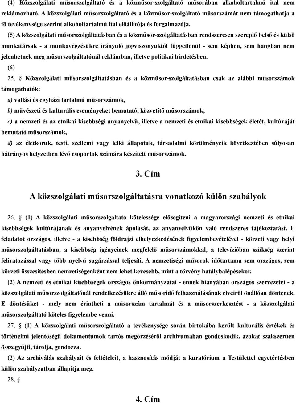 (5) A közszolgálati műsorszolgáltatásban és a közműsor-szolgáltatásban rendszeresen szereplő belső és külső munkatársak - a munkavégzésükre irányuló jogviszonyuktól függetlenül - sem képben, sem