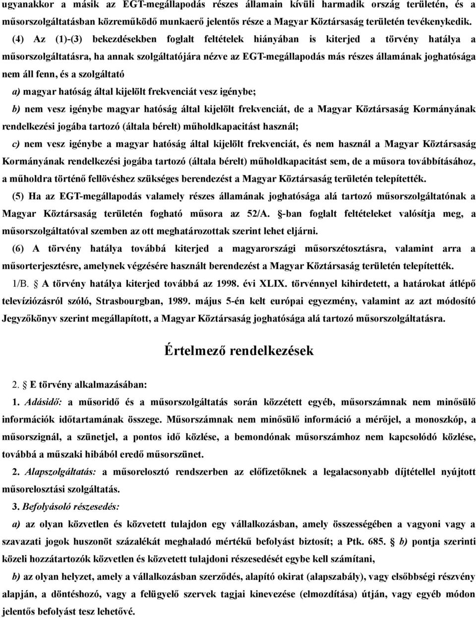 áll fenn, és a szolgáltató a) magyar hatóság által kijelölt frekvenciát vesz igénybe; b) nem vesz igénybe magyar hatóság által kijelölt frekvenciát, de a Magyar Köztársaság Kormányának rendelkezési