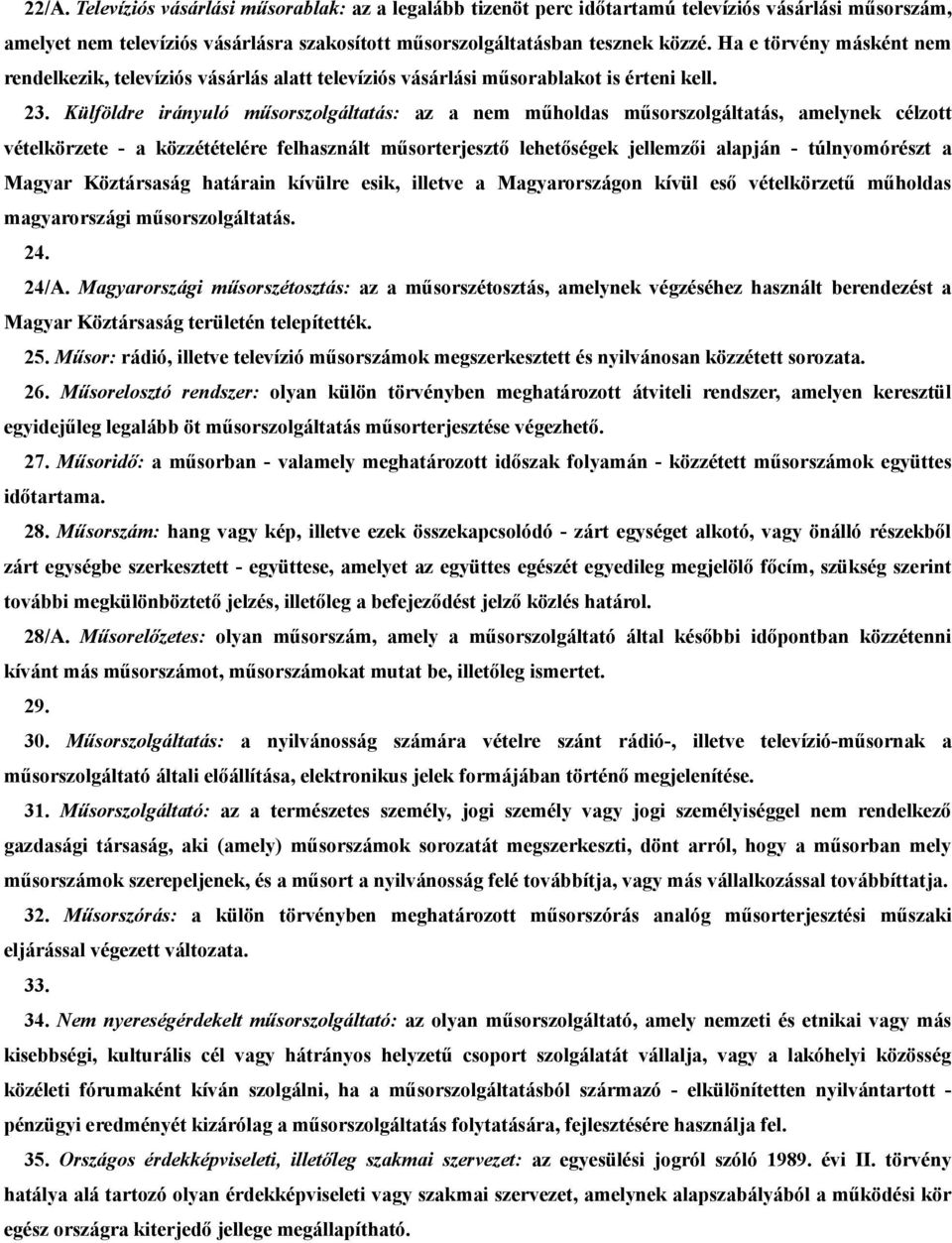 Külföldre irányuló műsorszolgáltatás: az a nem műholdas műsorszolgáltatás, amelynek célzott vételkörzete - a közzétételére felhasznált műsorterjesztő lehetőségek jellemzői alapján - túlnyomórészt a