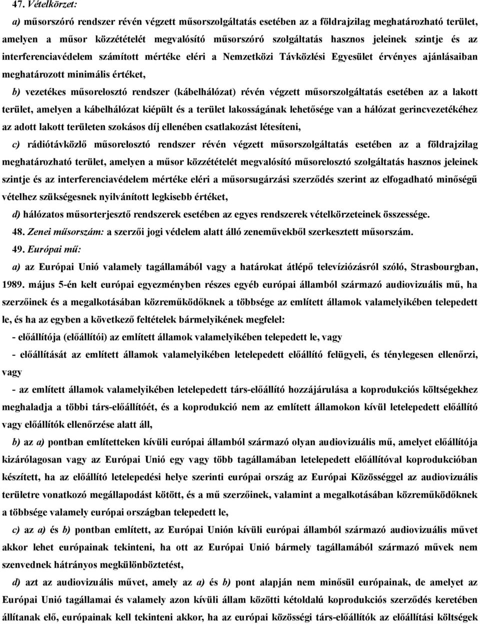 (kábelhálózat) révén végzett műsorszolgáltatás esetében az a lakott terület, amelyen a kábelhálózat kiépült és a terület lakosságának lehetősége van a hálózat gerincvezetékéhez az adott lakott