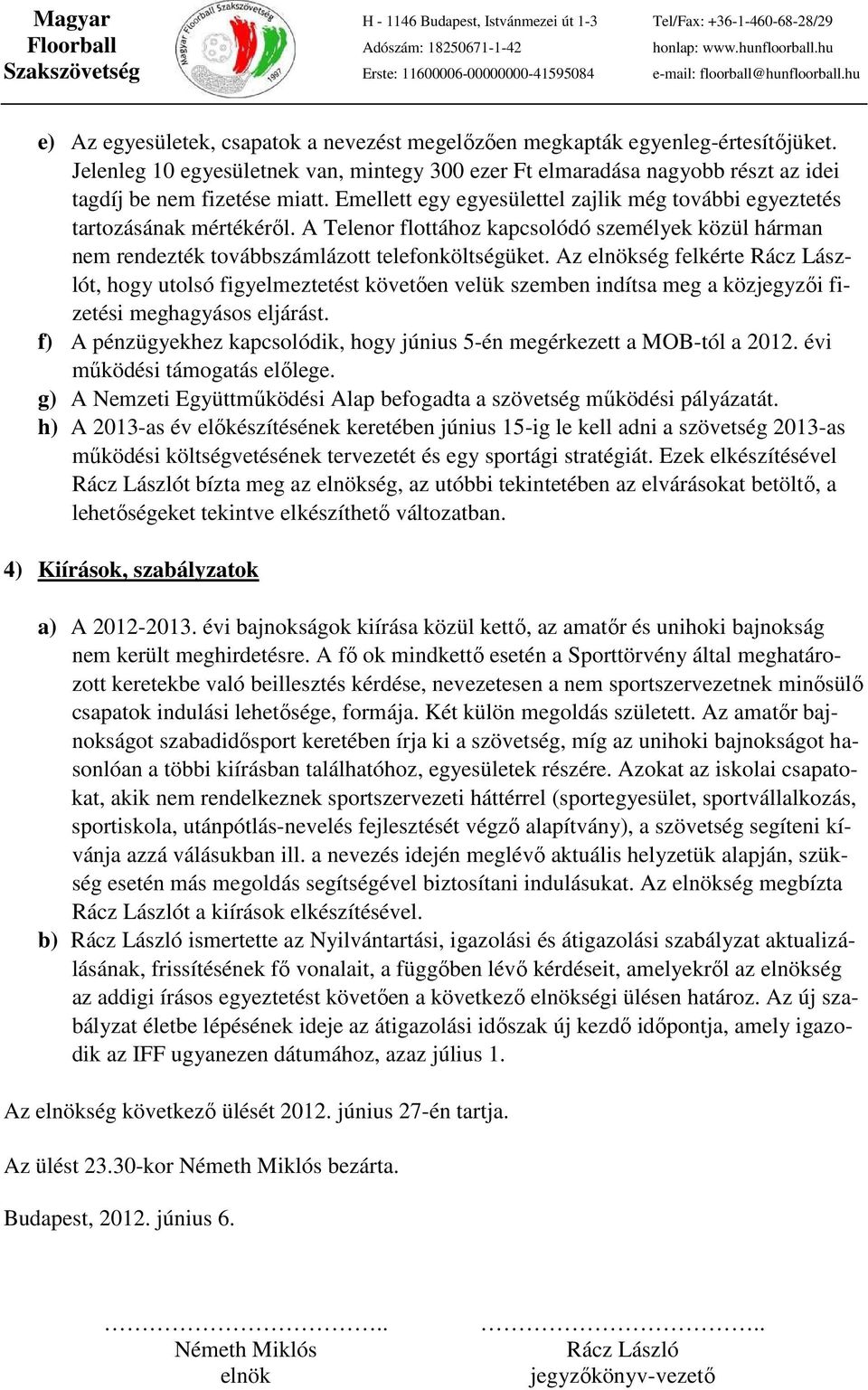 Az elnökség felkérte Rácz Lászlót, hogy utolsó figyelmeztetést követően velük szemben indítsa meg a közjegyzői fizetési meghagyásos eljárást.