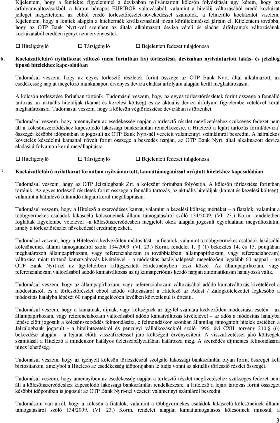 Kijelentem, hogy a fentiek alapján a hiteltermék kiválasztásánál józan körültekintéssel jártam el. Kijelentem továbbá, hogy az OTP Bank Nyrt.