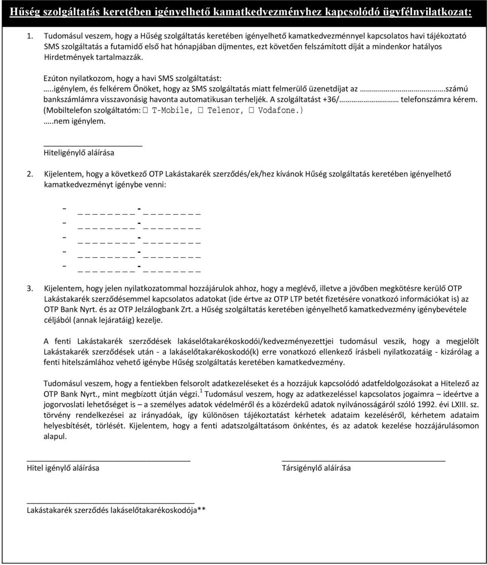 díját a mindenkor hatályos Hirdetmények tartalmazzák. Ezúton nyilatkozom, hogy a havi SMS szolgáltatást:..igénylem, és felkérem Önöket, hogy az SMS szolgáltatás miatt felmerülő üzenetdíjat az.