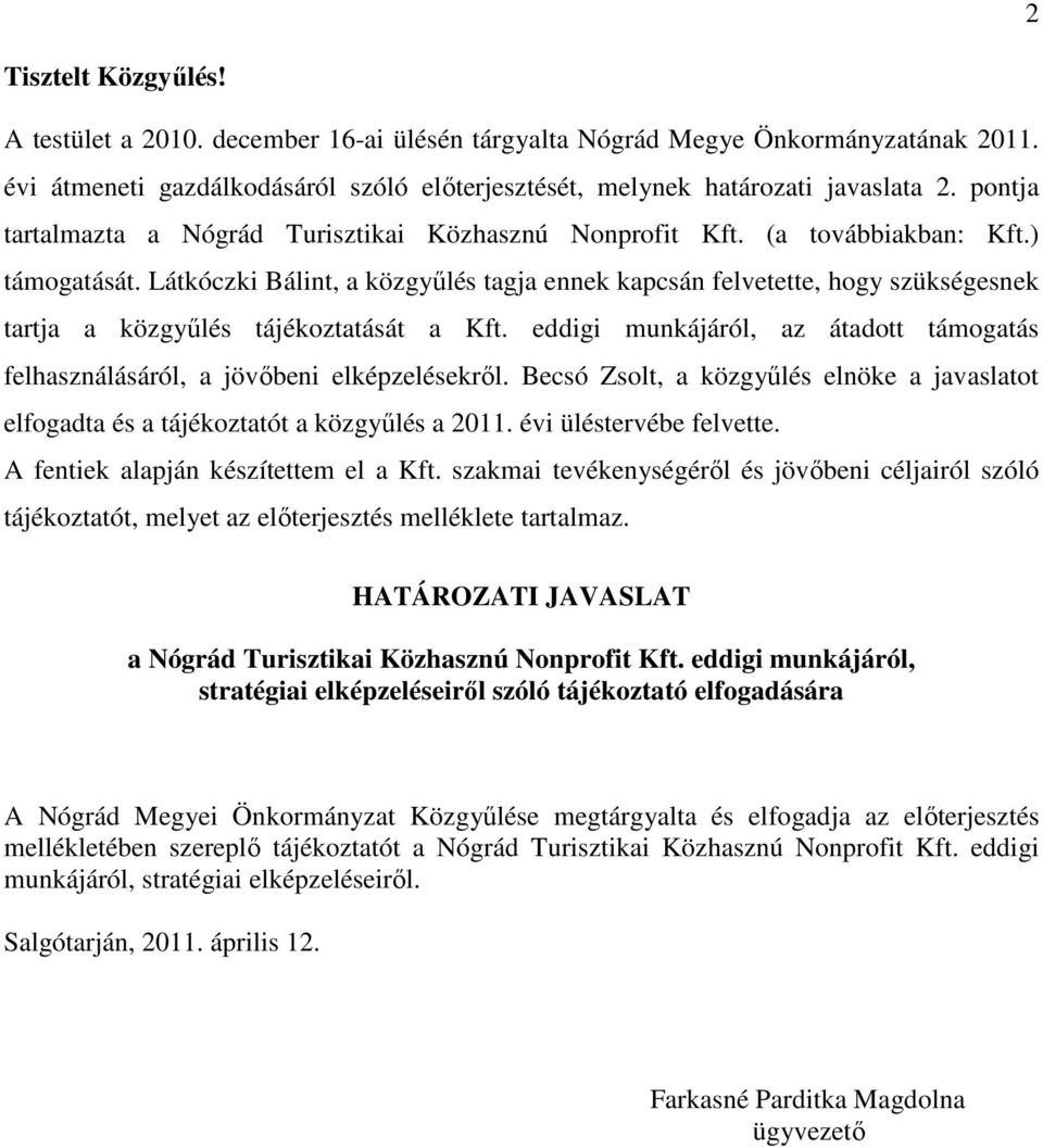 Látkóczki Bálint, a közgyűlés tagja ennek kapcsán felvetette, hogy szükségesnek tartja a közgyűlés tájékoztatását a Kft.