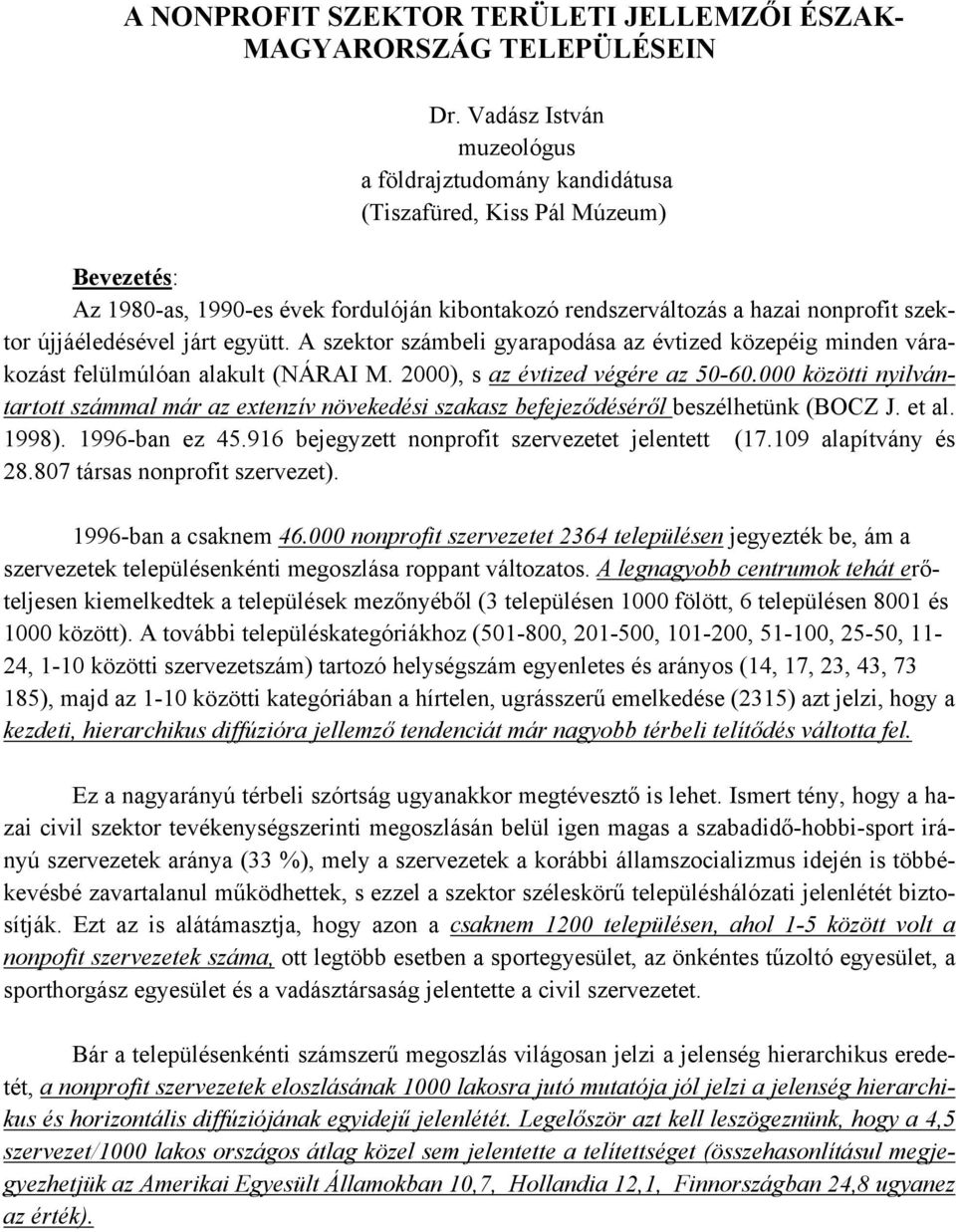 újjáéledésével járt együtt. A szektor számbeli gyarapodása az évtized közepéig minden várakozást felülmúlóan alakult (NÁRAI M. 2000), s az évtized végére az 50-60.