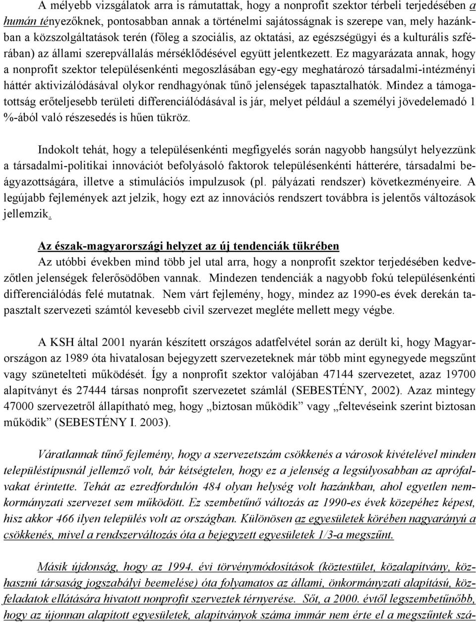 Ez magyarázata annak, hogy a nonprofit szektor településenkénti megoszlásában egy-egy meghatározó társadalmi-intézményi háttér aktivizálódásával olykor rendhagyónak tűnő jelenségek tapasztalhatók.