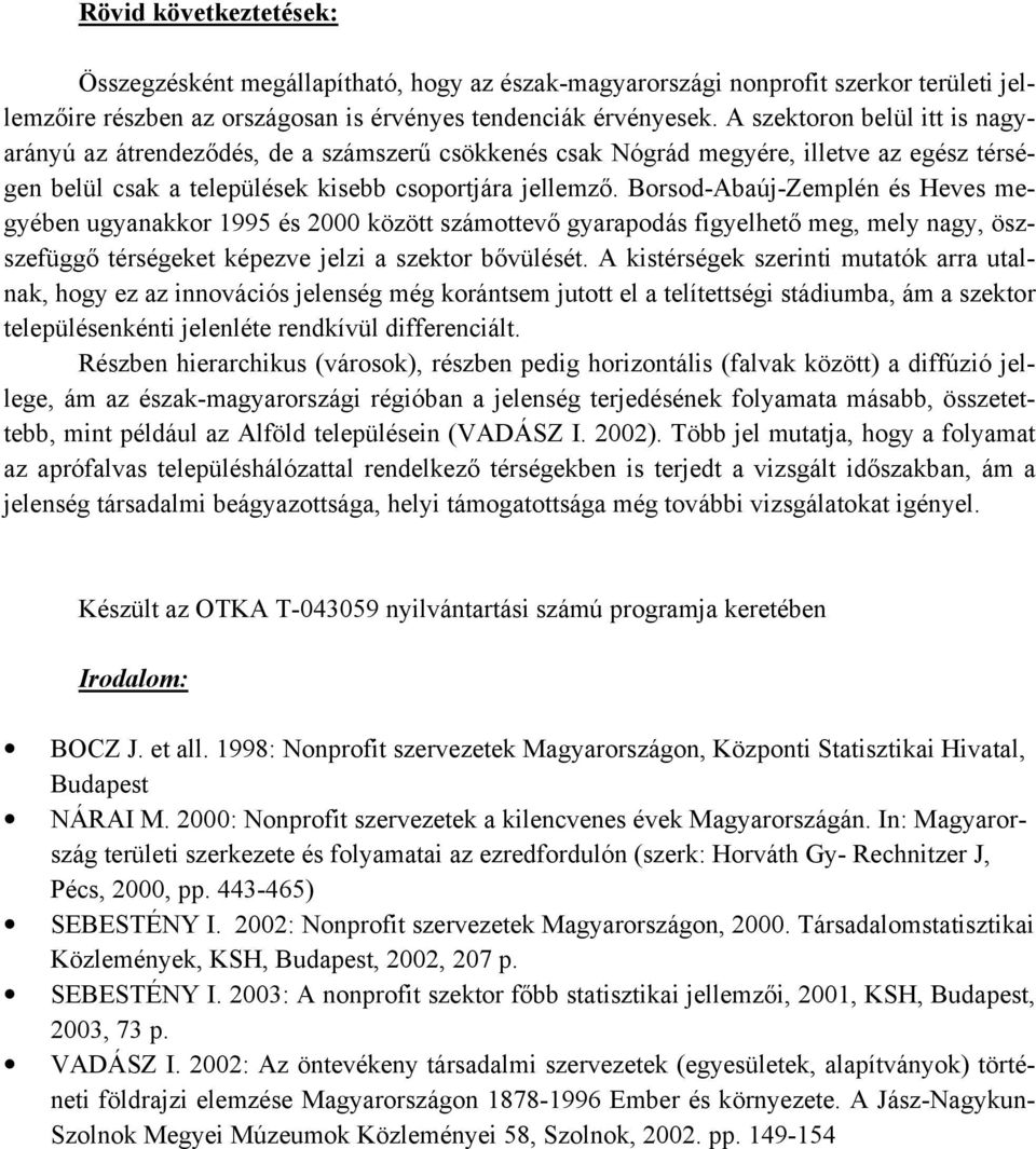 Borsod-Abaúj-Zemplén és Heves megyében ugyanakkor 1995 és 2000 között számottevő gyarapodás figyelhető meg, mely nagy, öszszefüggő térségeket képezve jelzi a szektor bővülését.