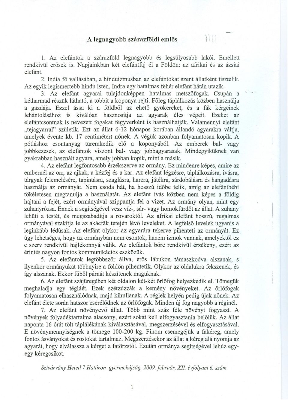 Az egyik legismertebb hindu isten, ndra egy hatalmas fehér elefánt hátán utazik. 3. Az elefánt agyarai tulajdonképpen hatalmas metszofogak. Csupán a kétharmad részük látható, a többit a koponya rejti.