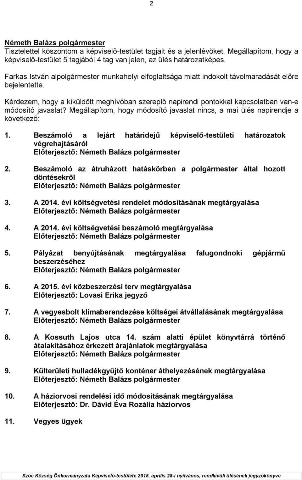 Kérdezem, hogy a kiküldött meghívóban szereplő napirendi pontokkal kapcsolatban van-e módosító javaslat? Megállapítom, hogy módosító javaslat nincs, a mai ülés napirendje a következő: 1.