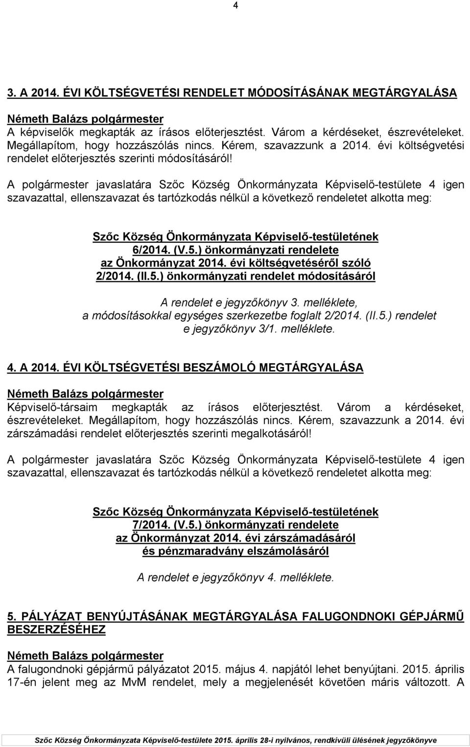 ) önkormányzati rendelete az Önkormányzat 2014. évi költségvetéséről szóló 2/2014. (II.5.) önkormányzati rendelet módosításáról A rendelet e jegyzőkönyv 3.