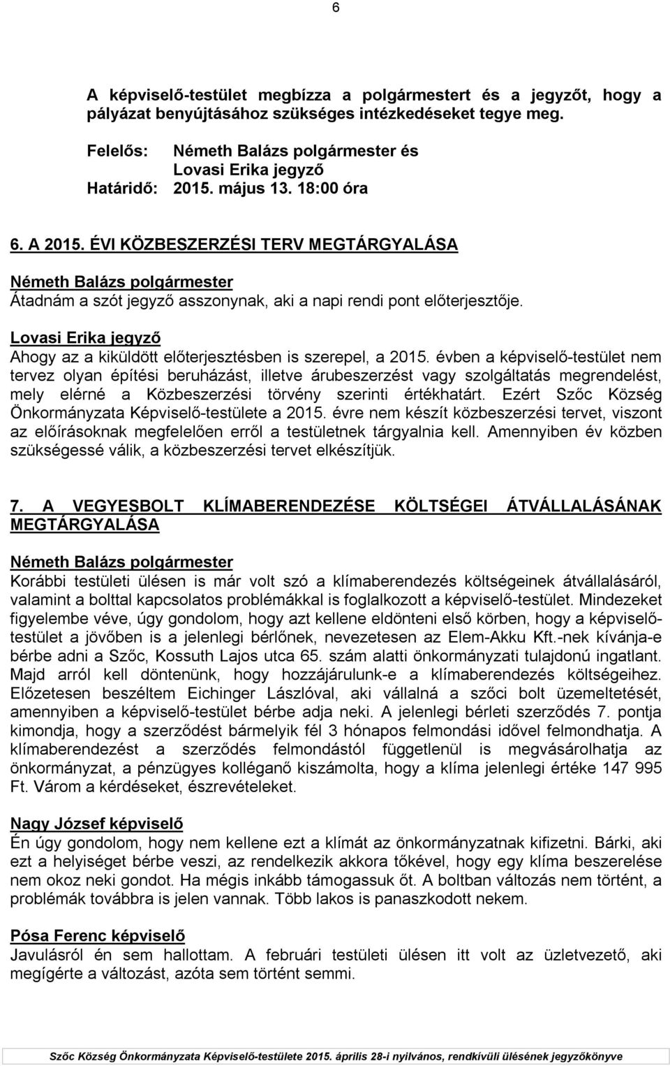 évben a képviselő-testület nem tervez olyan építési beruházást, illetve árubeszerzést vagy szolgáltatás megrendelést, mely elérné a Közbeszerzési törvény szerinti értékhatárt.