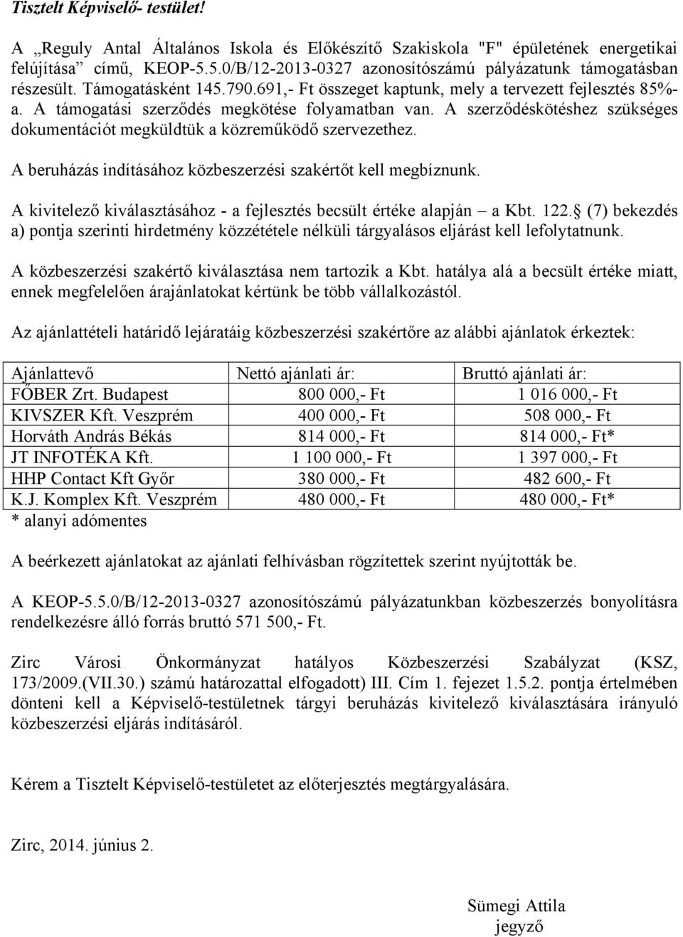 A támogatási szerződés megkötése folyamatban van. A szerződéskötéshez szükséges dokumentációt megküldtük a közreműködő szervezethez. A beruházás indításához közbeszerzési szakértőt kell megbíznunk.