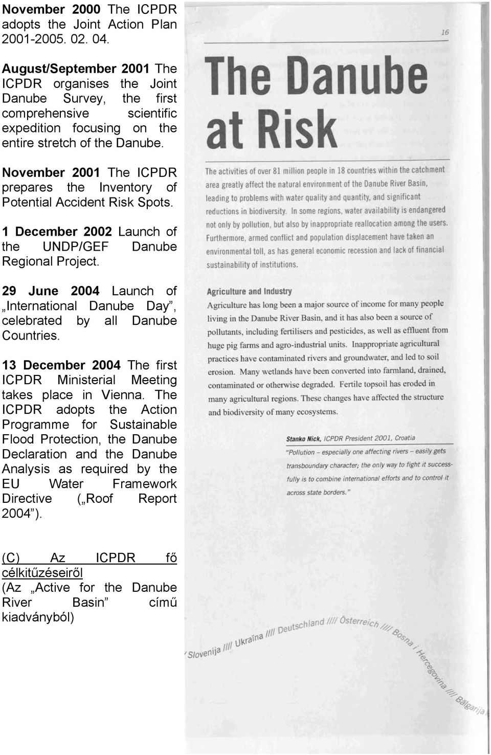 November 2001 The ICPDR prepares the Inventory of Potential Accident Risk Spots. 1 December 2002 Launch of the UNDP/GEF Danube Regional Project.