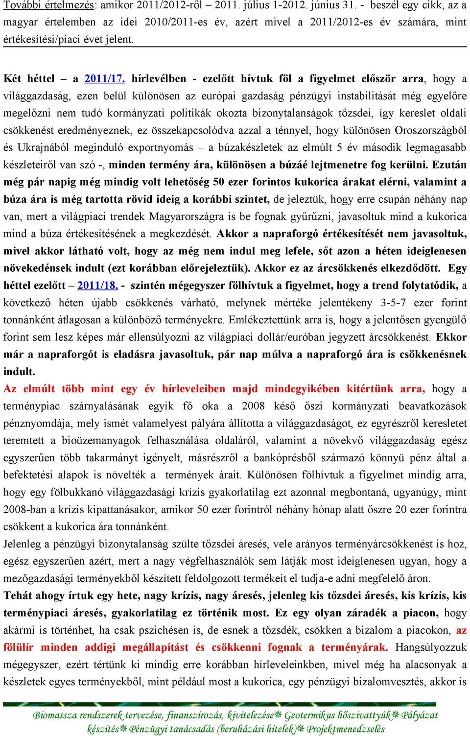 hírlevélben - ezelőtt hívtuk föl a figyelmet először arra, hogy a világgazdaság, ezen belül különösen az európai gazdaság pénzügyi instabilitását még egyelőre megelőzni nem tudó kormányzati politikák