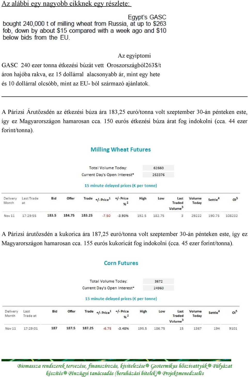 A Párizsi Árutőzsdén az étkezési búza ára 183,25 euró/tonna volt szeptember 30-án pénteken este, így ez Magyarországon hamarosan cca.